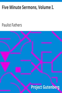 Five Minute Sermons, Volume I.
For Low Masses on All Sundays of the Year by Priests of the Congregation of St. Paul by Paulist Fathers