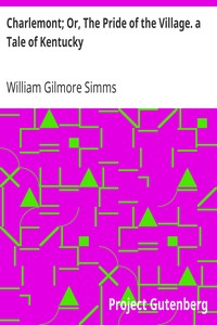 Charlemont; Or, The Pride of the Village. a Tale of Kentucky by William Gilmore Simms