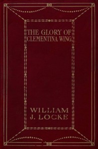 The Glory of Clementina Wing by William John Locke