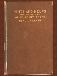 Pens and Types
or Hints and Helps for Those who Write, Print, Read, Teach, or Learn by Benjamin Drew