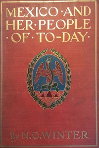 Mexico and Her People of To-day
An Account of the Customs, Characteristics, Amusements, History and Advancement of the Mexicans, and the Development and Resources of Their Country by Nevin O. (Nevin Otto) Winter