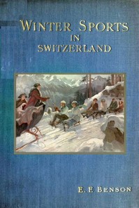 Winter Sports in Switzerland by E. F. (Edward Frederic) Benson