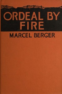 The Ordeal by Fire
By a Sergeant in the French Army by Marcel Berger