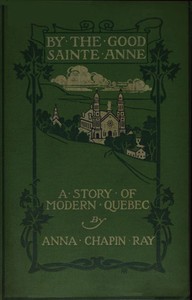 By the Good Sainte Anne: A Story of Modern Quebec by Anna Chapin Ray
