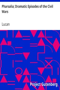 Pharsalia; Dramatic Episodes of the Civil Wars by Lucan