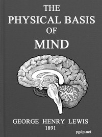 The Physical Basis of Mind
Being the Second Series of Problems of Life and Mind. by George Henry Lewes