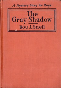 The Gray Shadow
A Mystery Story For Boys by Roy J. (Roy Judson) Snell