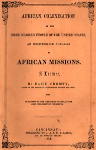 African Colonization by the Free Colored People of the United States, an Indispensable Auxiliary to African Missions.
A Lecture by David Christy
