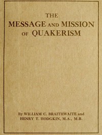 The Message and Mission of Quakerism by William C. (William Charles) Braithwaite
