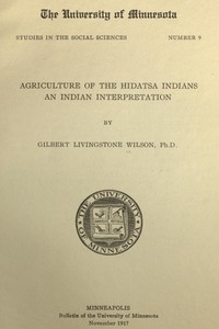 Agriculture of the Hidatsa Indians: An Indian Interpretation by Waheenee