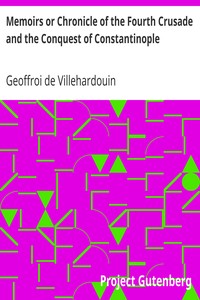 Memoirs or Chronicle of the Fourth Crusade and the Conquest of Constantinople by Geoffroi de Villehardouin