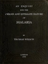 An Enquiry Into the Origin and Intimate Nature of Malaria by Thomas Wilson