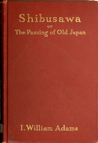 Shibusawa; or, The passing of old Japan by I. William Adams