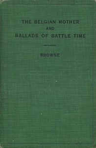 The Belgian Mother, and Ballads of Battle Time by Thaddeus A. (Thaddeus Augustine) Browne