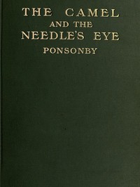 The Camel and the Needle's Eye by Arthur Ponsonby Ponsonby