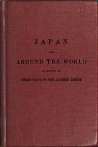 The Japan expedition. Japan and around the world
An account of three visits to the Japanese empire, with sketches of Madeira, St. Helena, cape of Good Hope, Mauritius, Ceylon, Singapore, China, and Loo-Choo by J. W. (J. Willett) Spalding