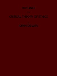 Outlines of a Critical Theory of Ethics by John Dewey