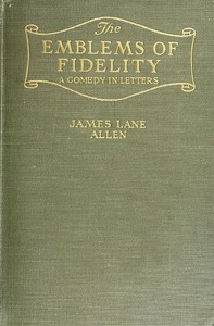 The Emblems of Fidelity: A Comedy in Letters by James Lane Allen