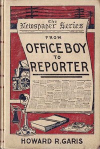 From Office Boy to Reporter; Or, The First Step in Journalism by Howard Roger Garis