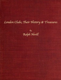 London Clubs: Their History & Treasures by Ralph Nevill