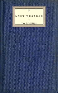 The last travels of Ida Pfeiffer: inclusive of a visit to Madagascar, with a biographical memoir of the author by Ida Pfeiffer