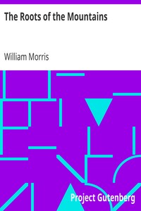 The Roots of the Mountains
Wherein Is Told Somewhat of the Lives of the Men of Burgdale, Their Friends, Their Neighbours, Their Foemen, and Their Fellows in Arms by William Morris