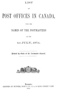 List of Post Offices in Canada, with the Names of the Postmasters ... 1874 by Canada. Post Office Department