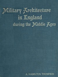 Military Architecture in England During the Middle Ages by A. Hamilton (Alexander Hamilton) Thompson