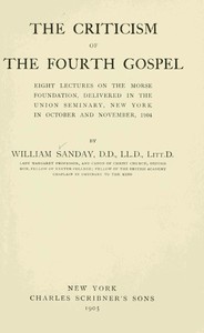 The Criticism of the Fourth Gospel
Eight Lectures on the Morse Foundation, Delivered in the Union Seminary, New York in October and November 1904 by W. (William) Sanday