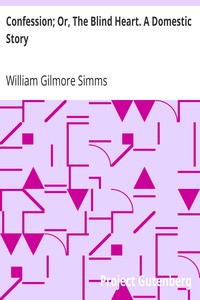 Confession; Or, The Blind Heart. A Domestic Story by William Gilmore Simms