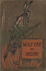 Wolf Ear the Indian: A story of the great uprising of 1890-91 by Edward Sylvester Ellis