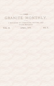 The Granite Monthly. Vol. II. No. 7. Apr., 1879
A New Hampshire Magazine devoted to Literature, History, and State Progress by Various