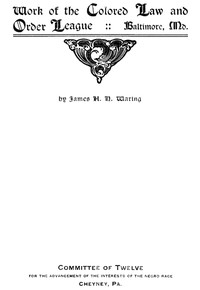 Work of the Colored Law and Order League, Baltimore, Md. by James H. N. Waring