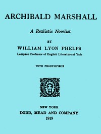 Archibald Marshall, a Realistic Novelist by William Lyon Phelps