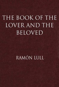 The Book of the Lover and the Beloved
Translated from the Catalan of Ramón Lull with an Introductory Essay by E. Allison Peers by Ramon Llull