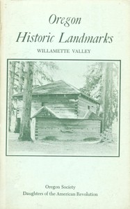 Oregon Historic Landmarks: Willamette Valley by Daughters of the American Revolution. Oregon Society