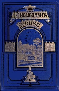 The Englishman's House: A Practical Guide for Selecting and Building a House by C. J. (Charles James) Richardson