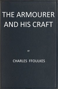 The armourer and his craft from the XIth to the XVIth century by Charles John Ffoulkes