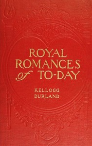 Royal Romances of To-day by Kellogg Durland