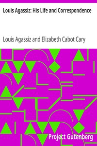 Louis Agassiz: His Life and Correspondence by Louis Agassiz