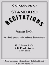 Catalogue of Standard Recitations, Numbers 19-34
For School, Lyceum, Parlor and Other Entertainments by M.J. Ivers & Co.