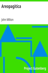 Areopagitica
A Speech for the Liberty of Unlicensed Printing to the Parliament of England by John Milton