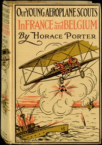 Our Young Aeroplane Scouts in France and Belgium
Or, Saving the Fortunes of the Trouvilles by Horace Porter