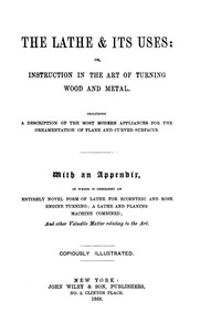 The Lathe & Its Uses
Or, Instruction in the Art of Turning Wood and Metal. Including a Description of the Most Modern Appliances for the Ornamentation of Plane and Curved Surfaces. With an Appendix, in Which is Described an Entirely Novel Form of Lathe for Eccentric and Rose Engine Turning; a Lathe and Planing Machine Combined; and Other Valuable Matter Relating to the Art. by James Lukin