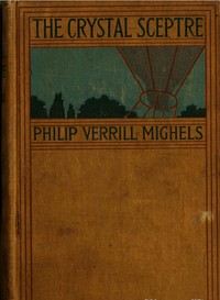 The Crystal Sceptre: A Story of Adventure by Philip Verrill Mighels