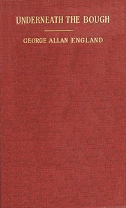 Underneath the Bough: A Book of Verses by George Allan England