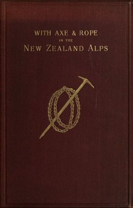 With Axe and Rope in the New Zealand Alps by George Edward Mannering