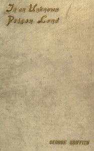 In an Unknown Prison Land
An account of convicts and colonists in New Caledonia with jottings out and home by George Chetwynd Griffith