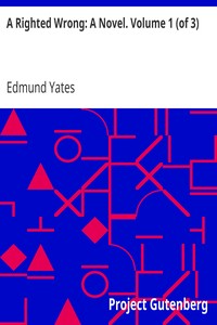 A Righted Wrong: A Novel. Volume 1 (of 3) by Edmund Yates