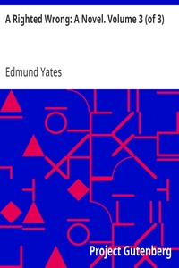 A Righted Wrong: A Novel. Volume 3 (of 3) by Edmund Yates